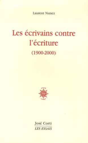 Laurent Nunez - Les écrivains contre l'écriture (1900-2000).