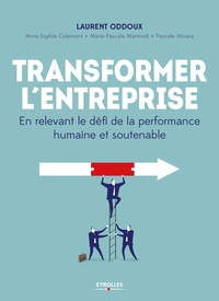Laurent Oddoux et Anne-Sophie Colemont - Transformer l'entreprise - En relevant le défi de la performance humaine et soutenable.