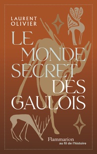 Laurent Olivier - Le monde secret des gaulois - Une nouvelle histoire de la Gaule (IXe s. av. J.-C. - Ier s. apr. J.-C.).