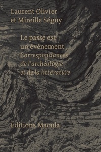 Laurent Olivier et Mireille Séguy - Le passé est un événement - Correspondances de l'archéologie et de la littérature.