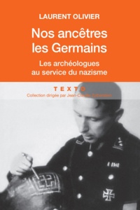 Laurent Olivier - Nos ancêtres les germains. - Les archéologues français et allemands au service du nazisme.