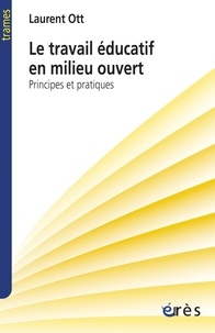 Laurent Ott - Le travail éducatif en milieu ouvert - Principes et pratiques.