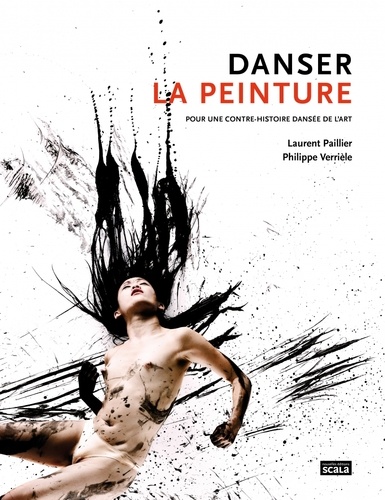 Laurent Paillier et Philippe Verrièle - Danser la peinture - Pour une contre-histoire dansée de l'art.