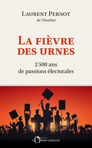 Laurent Pernot - La fièvre des urnes - 2500 ans de passions électorales.