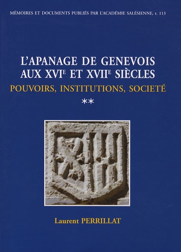 Laurent Perrillat - L'apanage de Genevois aux XVIe et XVIIe siècles : pouvoirs, institutions, société - Tome II.