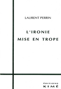 Laurent Perrin - L'ironie mise en trope - Du sens des énoncés hyperboliques et ironiques.