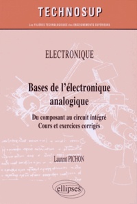 Laurent Pichon - Bases de l'électronique analogique - Du composant au circuit intégré.