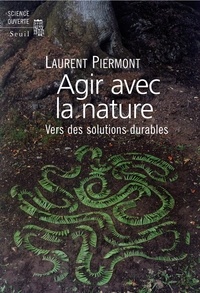 Laurent Piermont - Agir avec la nature - Vers des solutions durables.
