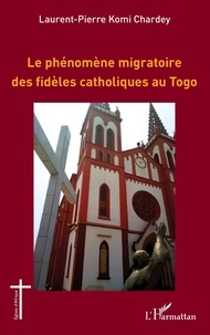Laurent-Pierre Komi Chardey - Le phénomène migratoire des fidèles catholiques au Togo.