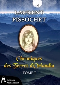 Laurent Pissochet - Chroniques des Terres d'Orlandia - Tome 1.