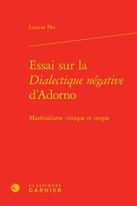 Laurent Plet - Essai sur la Dialectique négative d'Adorno - Matérialisme critique et utopie.