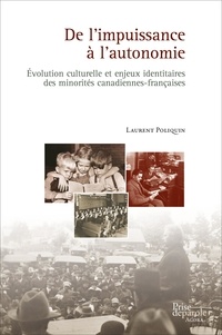 Laurent Poliquin - De l’impuissance à l’autonomie - Évolution culturelle et enjeux identitaires des minorités canadiennes-françaises.