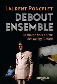 Laurent Poncelet - Debout ensemble - La troupe hors norme des mange-cafard.