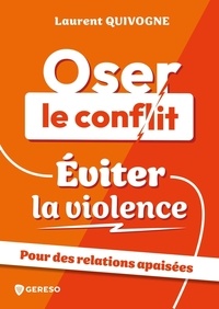 Laurent Quivogne - Oser le conflit, éviter la violence - Pour des relations apaisées.