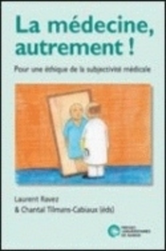 Laurent Ravez et Chantal Tilmans-Cabiaux - La médecine, autrement ! - Pour une éthique de la subjectivité médicale.