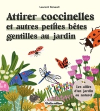 Laurent Renault - Attirer coccinelles et autres petites bêtes gentilles au jardin - Les alliés d'un jardin au naturel.