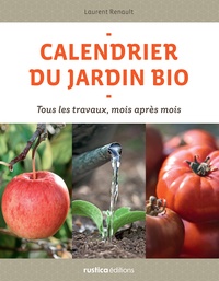 Laurent Renault - Calendrier du jardin bio - Tous les travaux, mois après mois.