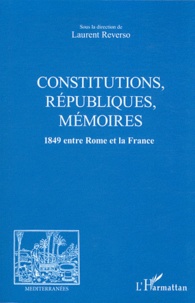 Laurent Reverso - Constitutions, Républiques, mémoires - 1849 entre Rome et la France.