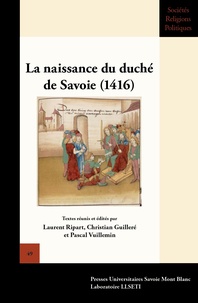 Laurent Ripart et Christian Guilleré - La naissance du duché de Savoie (1416) - Actes du colloque international de Chambéry (18, 19 et 20 février 2016).