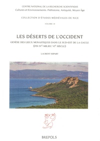 Laurent Ripart - Les déserts de l’Occident - Genèse des lieux monastiques dans le sud-est de la Gaule (fin IVe - milieu VIe siècle).