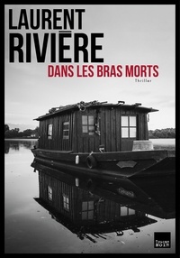 Laurent Rivière - Dans les bras morts.