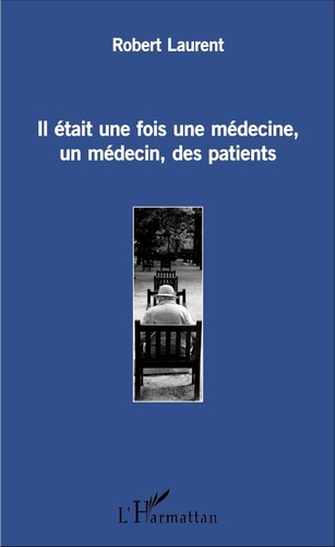 Laurent Robert - Il était une fois une médecine, un médecin, des patients.