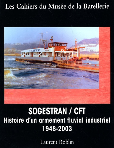 Laurent Roblin - SOGESTRAN-CFT - Histoire d'un armement fluvial industriel : 1948-2003.