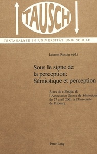 Laurent Rossier - Sous le signe de la perception : sémiotique et perception - Actes du colloque de l'Association Suisse de Sémiotique du 27 avril 2001 à l'Université de Fribourg.