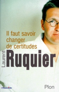 Laurent Ruquier - Il faut savoir changer de certitudes.