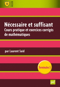 Laurent Saïd - Nécessaire et suffisant - Cours pratique et exercices corrigés de mathématiques, Terminale S.