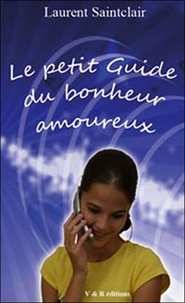 Laurent Saintclair - Le petit guide du bonheur amoureux.