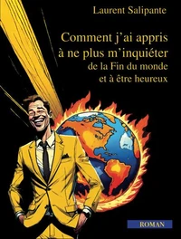 Comment j'ai appris à ne plus m'inquiéter de la Fin du monde et à être heureux.