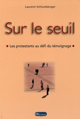 Laurent Schlumberger - Sur le seuil - Les protestants au défi du témoignage.