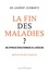 La fin des maladies ?. Une approche révolutionnaire de la médecine