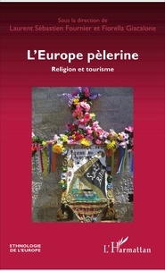 Laurent Sébastien Fournier et Fiorella Giacalone - L'Europe pèlerine - Religion et tourisme.