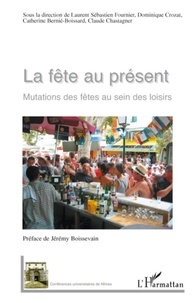 Laurent Sébastien Fournier et Dominique Crozat - La Fête au présent - Mutations des fêtes au sein des loisirs.
