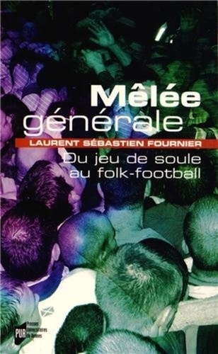 Laurent Sébastien Fournier - Mêlée générale - Du jeu de soule au folk-football.