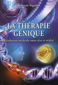 Laurent Ségalat - La thérapie génique - Révolution médicale entre rêve et réalité.