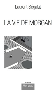 Laurent Ségalat - La vie de Morgan - Un enfant du XXIe siècle.