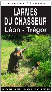 Laurent Ségalen - Les larmes du chasseur Léon.