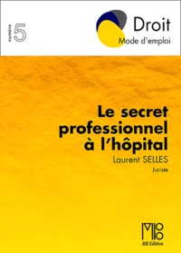 Laurent Selles - Le Secret Professionnel A L'Hopital.