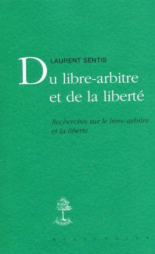 Laurent Sentis - Du libre-arbitre et de la liberté - Recherches sur le libre-arbitre et la liberté.