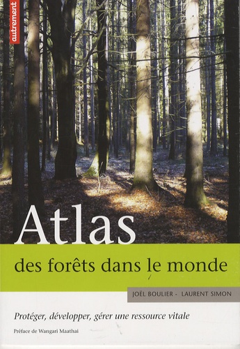 Laurent Simon et Joël Boulier - Atlas des forêts dans le monde - Protéger, développer, gérer une ressource vitale.