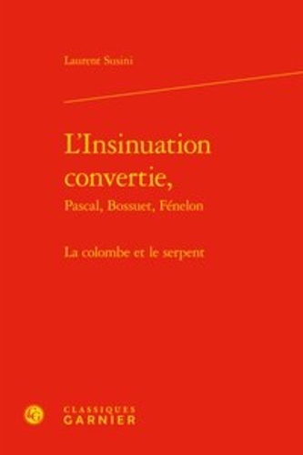 L'Insinuation convertie, Pascal, Bossuet, Fénelon. La colombe et le serpent