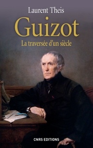 Laurent Theis - Guizot - La traversée d'un siècle.
