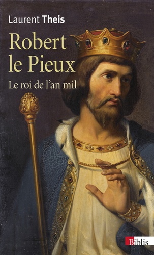 Robert le Pieux. Le roi de l'an mil