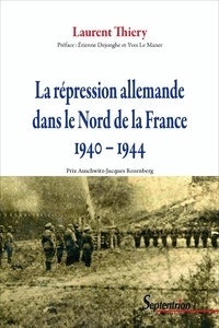 Laurent Thiery - La répression allemande dans le Nord de la France (1940-1944).