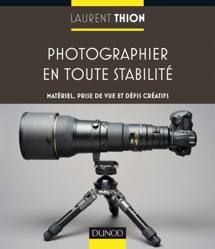 Laurent Thion - Photographier en toute stabilité - Matériel, prise de vue et défis créatifs.