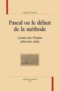 Laurent Thirouin - Pascal ou le défaut de la méthode - Lecture des "Pensées" selon leur ordre.