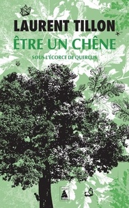 Laurent Tillon - Etre un chêne - Sous l'écorce de Quercus.